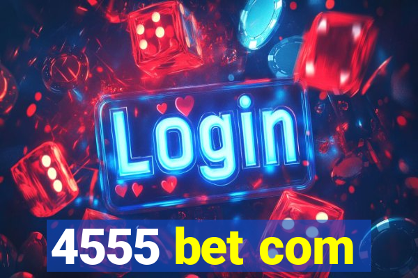 4555 bet com
